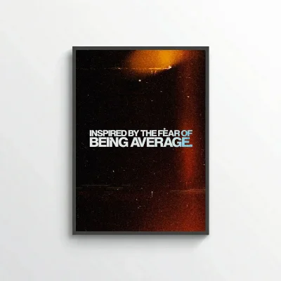 Inspired by the Fear of Being Average.