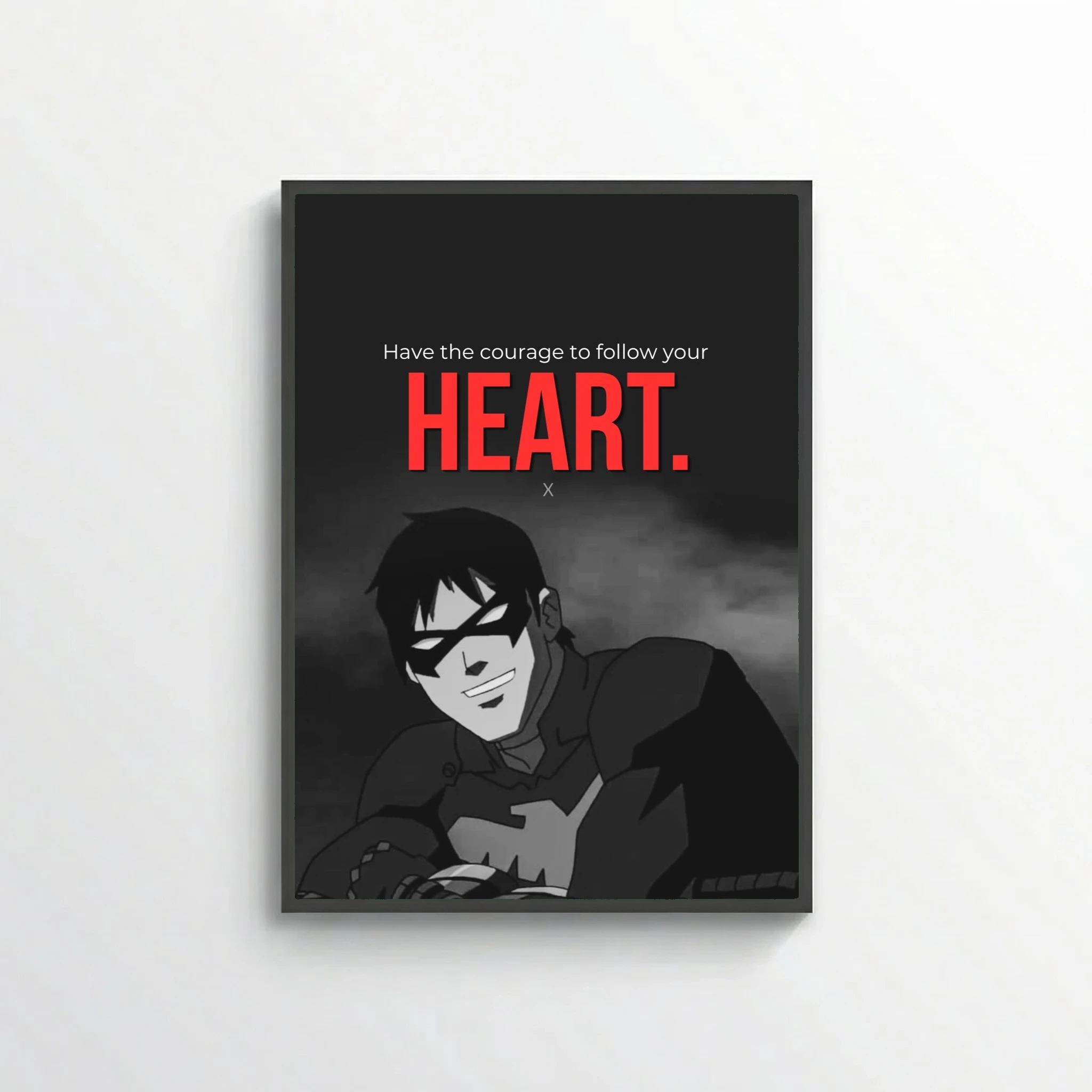 Have the courage to follow your heart.