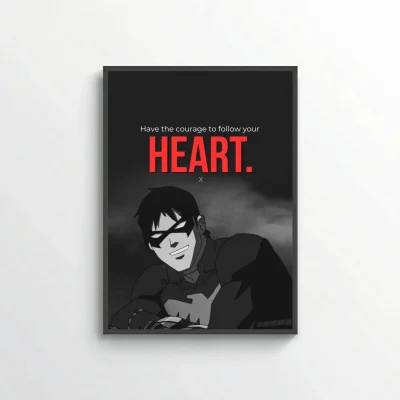Have the courage to follow your heart.